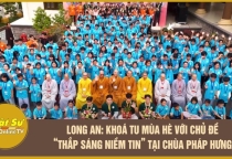 [Video] Long An: Khoá tu mùa hè với chủ đề “Thắp Sáng Niềm Tin” tại chùa Pháp Hưng