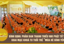 [Video] Bình Định: Phân ban Thanh thiếu nhi Phật tử tỉnh khai mạc khoá tu tuổi trẻ “Mùa hè bình yên”