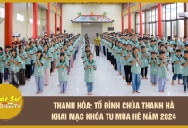 [Video] Thanh Hóa: Tổ đình chùa Thanh Hà khai mạc khóa tu mùa hè năm 2024